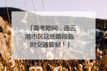 高考期间，连云港市区这些路段临时交通管制！